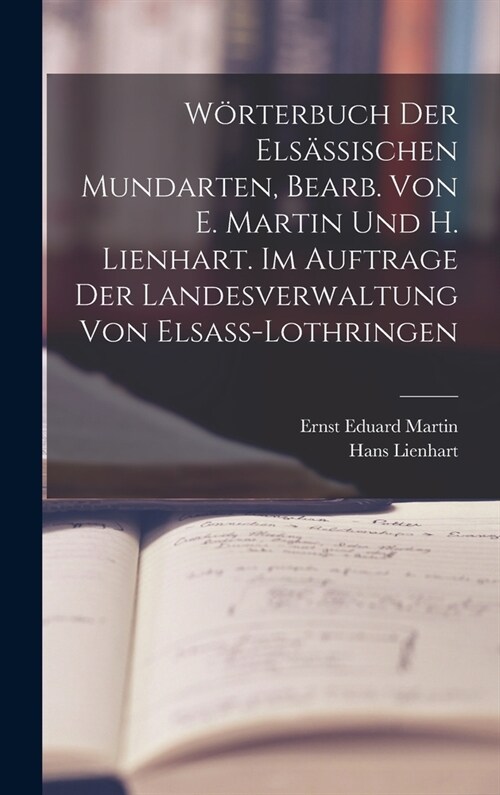 W?terbuch der els?sischen Mundarten, bearb. von E. Martin und H. Lienhart. Im Auftrage der Landesverwaltung von Elsass-Lothringen (Hardcover)