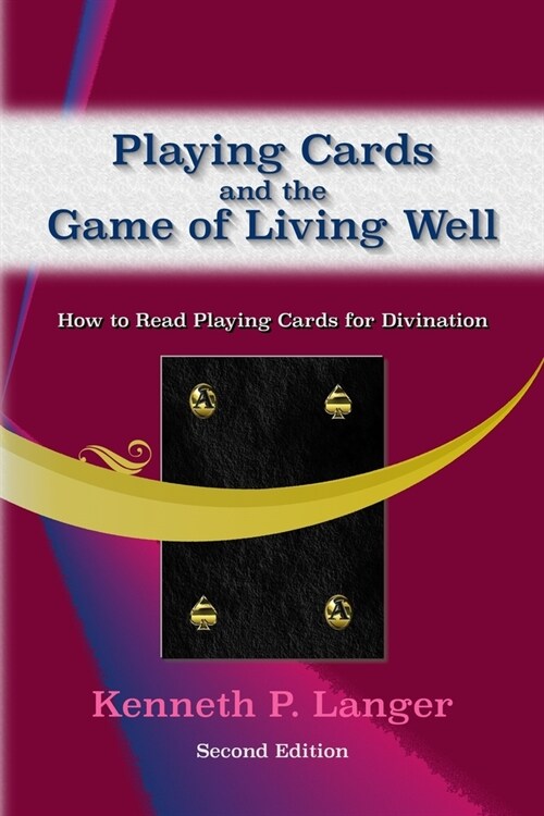 Playing Cards and the Game of Living Well: How To Read Playing Cards For Divination (Paperback)