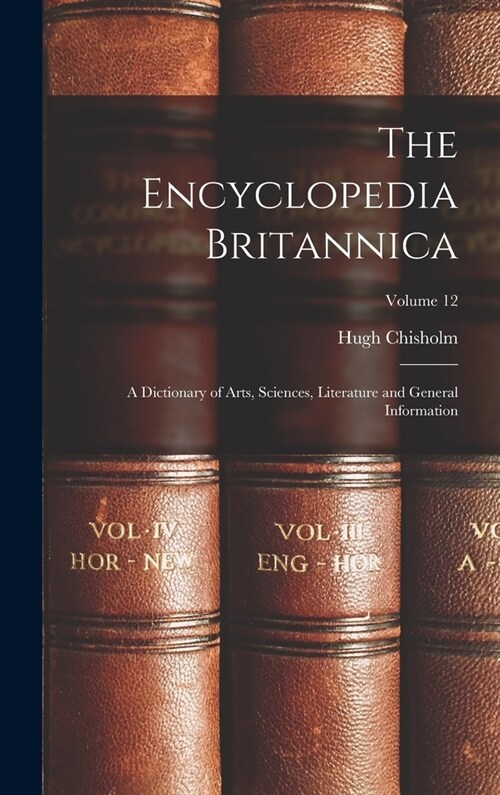 The Encyclopedia Britannica: A Dictionary of Arts, Sciences, Literature and General Information; Volume 12 (Hardcover)