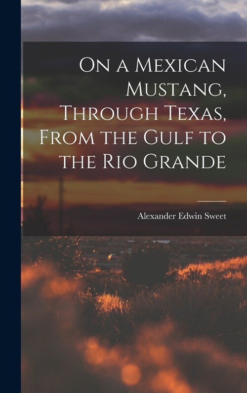 On a Mexican Mustang, Through Texas, From the Gulf to the Rio Grande (Hardcover)