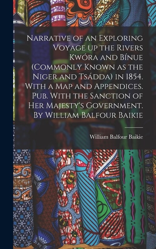 Narrative of an Exploring Voyage up the Rivers Kw?a and B?ue (commonly Known as the Niger and Ts?da) in 1854. With a map and Appendices. Pub. With (Hardcover)