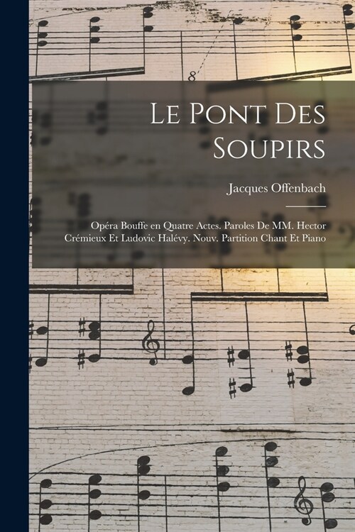 Le pont des soupirs; op?a bouffe en quatre actes. Paroles de MM. Hector Cr?ieux et Ludovic Hal?y. Nouv. partition chant et piano (Paperback)