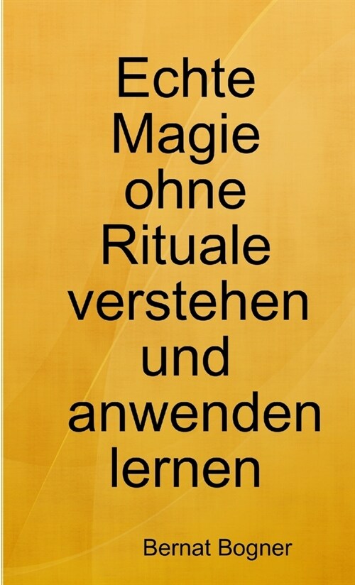 Echte Magie ohne Rituale verstehen und anwenden lernen (Paperback)