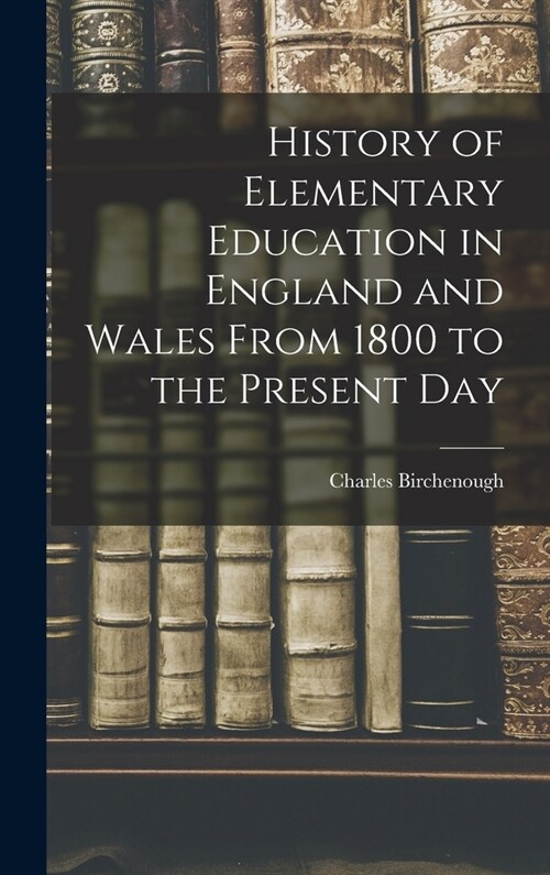 History of Elementary Education in England and Wales From 1800 to the Present Day (Hardcover)