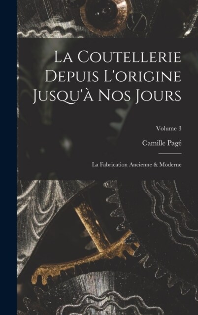 La Coutellerie Depuis Lorigine Jusqu?Nos Jours: La Fabrication Ancienne & Moderne; Volume 3 (Hardcover)