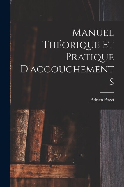 Manuel Th?rique Et Pratique Daccouchements (Paperback)