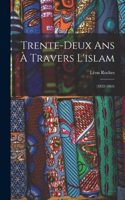 Trente-Deux Ans ?Travers Lislam: (1832-1864) (Hardcover)