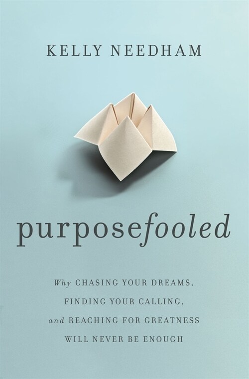 Purposefooled: Why Chasing Your Dreams, Finding Your Calling, and Reaching for Greatness Will Never Be Enough (Paperback)