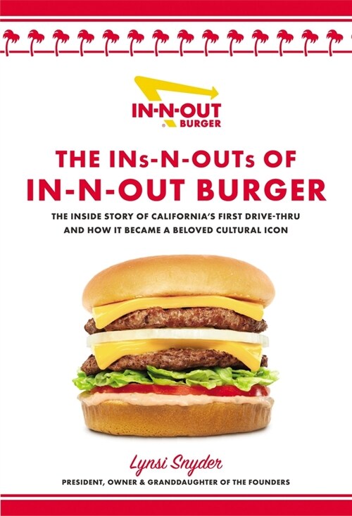 The Ins-N-Outs of In-N-Out Burger: The Inside Story of Californias First Drive-Through and How It Became a Beloved Cultural Icon (Hardcover)