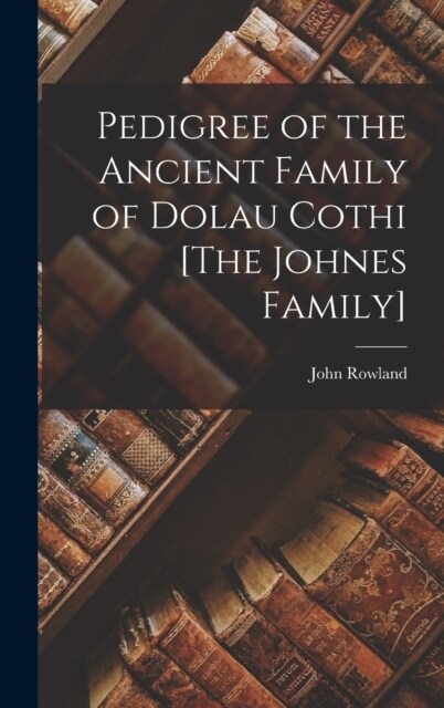 Pedigree of the Ancient Family of Dolau Cothi [The Johnes Family] (Hardcover)