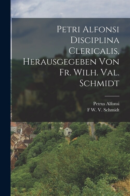 Petri Alfonsi Disciplina Clericalis, herausgegeben von Fr. Wilh. Val. Schmidt (Paperback)