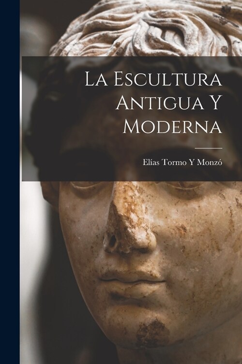 La Escultura Antigua Y Moderna (Paperback)