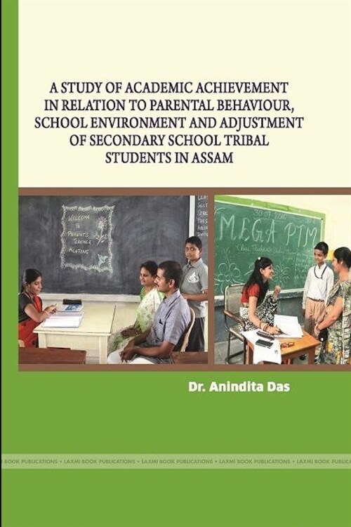 A Study of Academic Achievement in Relation to Parental Behaviour, School Environment and Adjustment of Secondary School Tribal Students in Assam (Paperback)