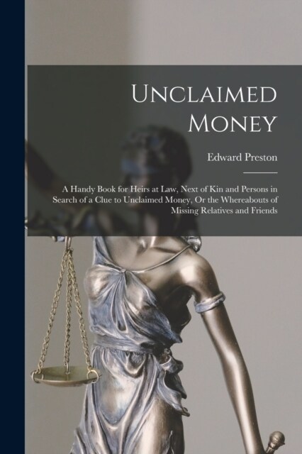 Unclaimed Money: A Handy Book for Heirs at Law, Next of Kin and Persons in Search of a Clue to Unclaimed Money, Or the Whereabouts of M (Paperback)