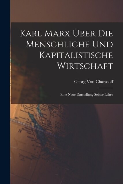 Karl Marx ?er Die Menschliche Und Kapitalistische Wirtschaft: Eine Neue Darstellung Seiner Lehre (Paperback)