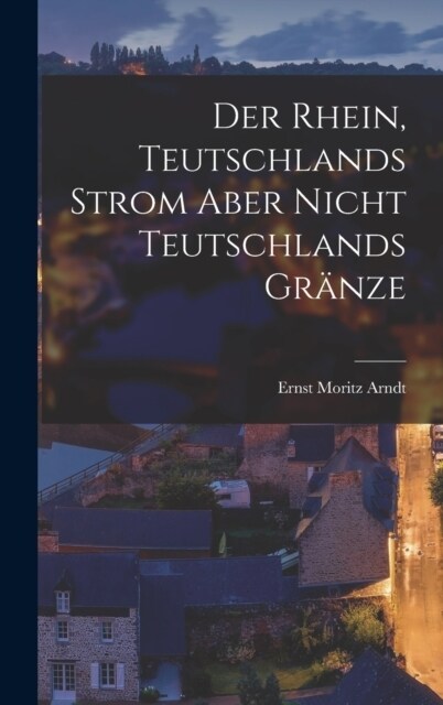 Der Rhein, Teutschlands Strom aber nicht Teutschlands Gr?ze (Hardcover)