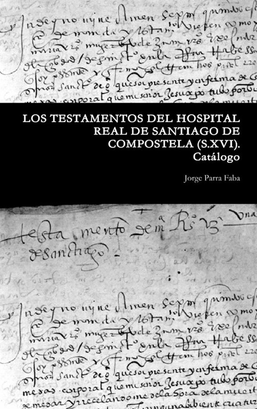 LOS TESTAMENTOS DEL HOSPITAL REAL DE SANTIAGO DE COMPOSTELA. (S.XVI). Cat?ogo. (Hardcover)