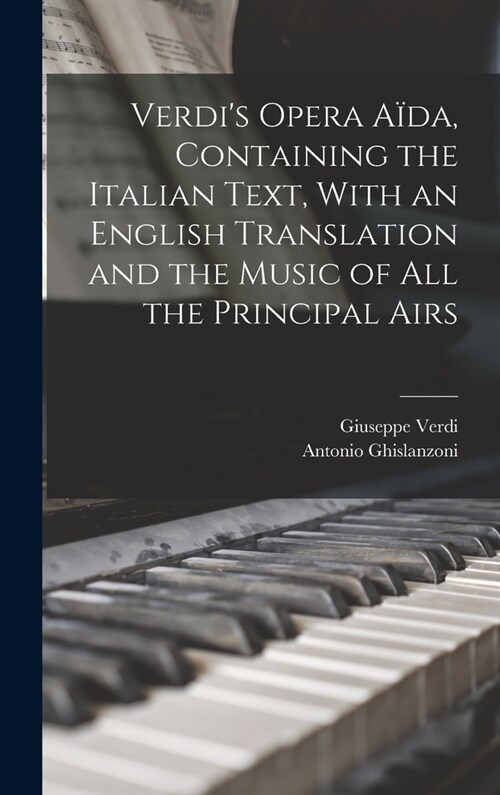 Verdis Opera A?a, Containing the Italian Text, With an English Translation and the Music of all the Principal Airs (Hardcover)