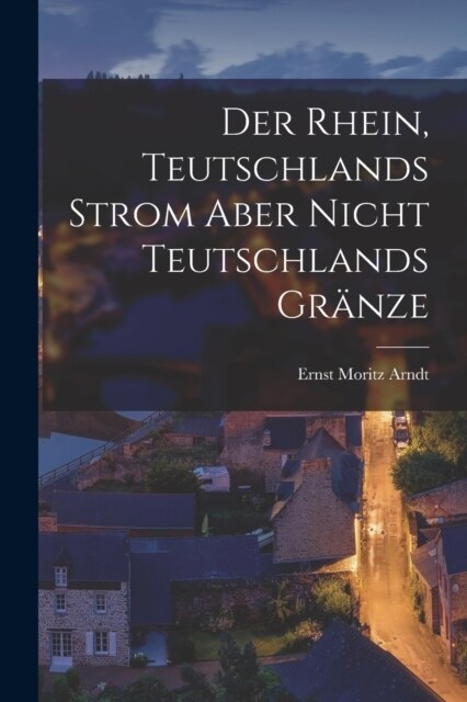 Der Rhein, Teutschlands Strom aber nicht Teutschlands Gr?ze (Paperback)