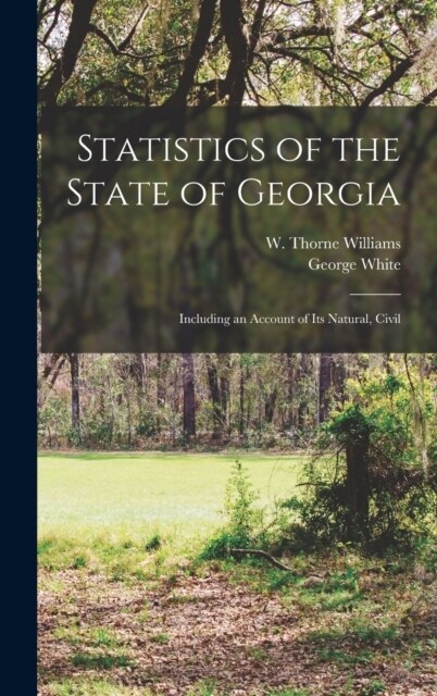 Statistics of the State of Georgia: Including an Account of its Natural, Civil (Hardcover)