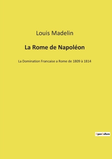 La Rome de Napol?n: La Domination Francaise a Rome de 1809 ?1814 (Paperback)