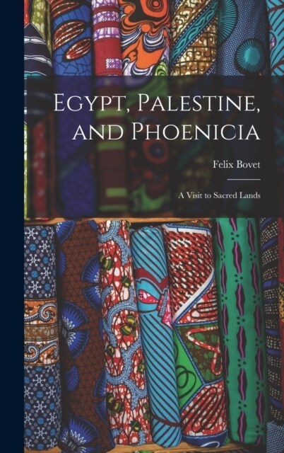Egypt, Palestine, and Phoenicia: A Visit to Sacred Lands (Hardcover)