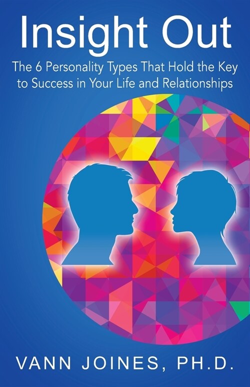 Insight Out: The 6 Personality Types That Hold the Key to Success in Your Life and Relationships (Paperback)
