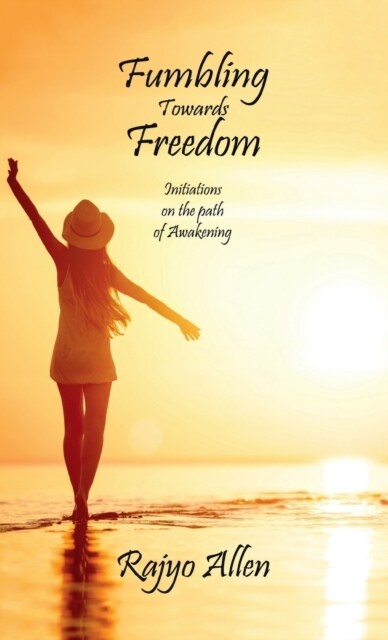 Fumbling Towards Freedom: Initiations on the path of Awakening (Hardcover)