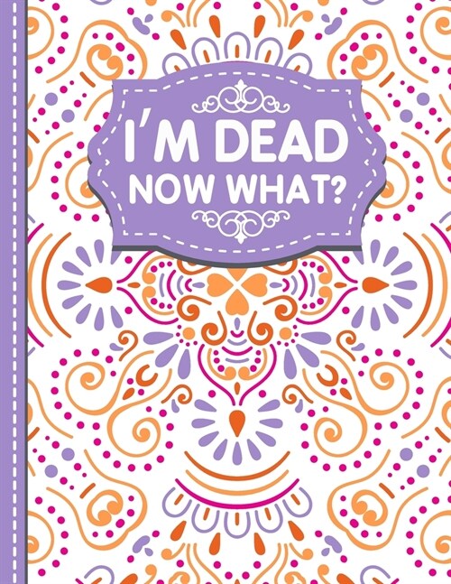 Im dead now what?: A Guide to My Personal Information, Business affairs, Important Documents, Plans, Final Wishes... (Paperback)