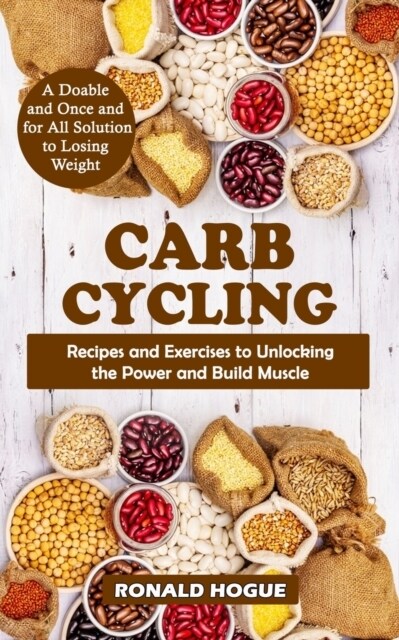 Carb Cycling: A Doable and Once and for All Solution to Losing Weight (Recipes and Exercises to Unlocking the Power and Build Muscle (Paperback)