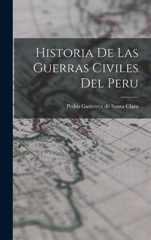 Historia De Las Guerras Civiles Del Peru (Hardcover)