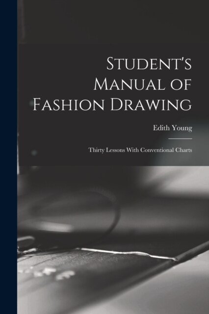 Students Manual of Fashion Drawing; Thirty Lessons With Conventional Charts (Paperback)