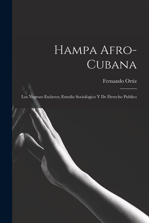 Hampa afro-cubana: Los negroes esclavos; estudio sociol?ico y de derecho publico (Paperback)