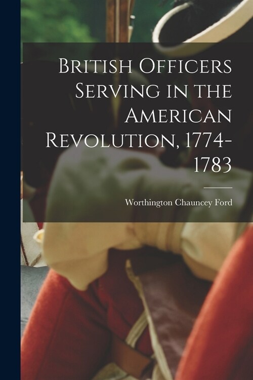 British Officers Serving in the American Revolution, 1774-1783 (Paperback)