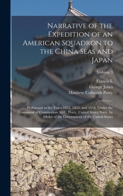 Narrative of the Expedition of an American Squadron to the China Seas and Japan: Performed in the Years 1852, 1853, and 1854, Under the Command of Com (Hardcover)