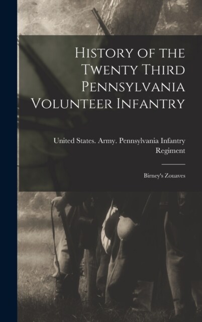 History of the Twenty Third Pennsylvania Volunteer Infantry; Birneys Zouaves (Hardcover)