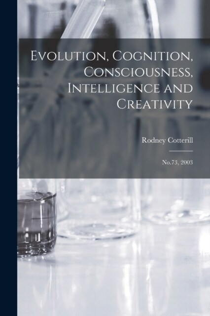 Evolution, Cognition, Consciousness, Intelligence and Creativity: No.73, 2003 (Paperback)