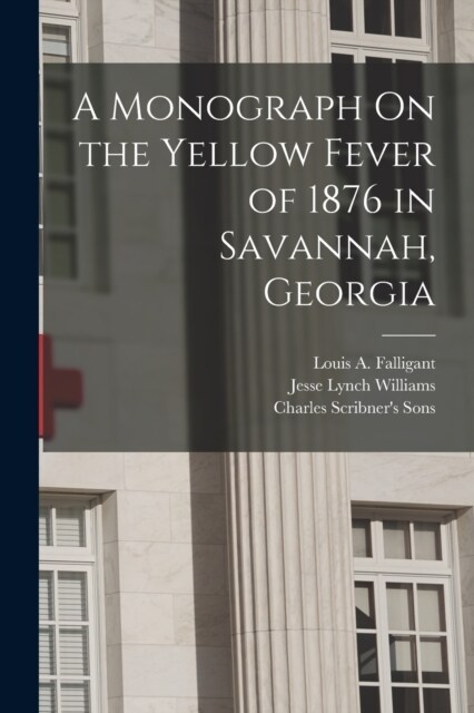 A Monograph On the Yellow Fever of 1876 in Savannah, Georgia (Paperback)