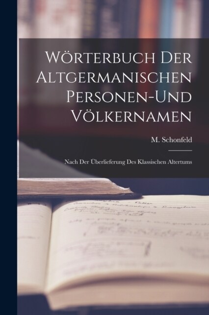 W?terbuch Der Altgermanischen Personen-und V?kernamen; Nach Der ?erlieferung Des Klassischen Altertums (Paperback)