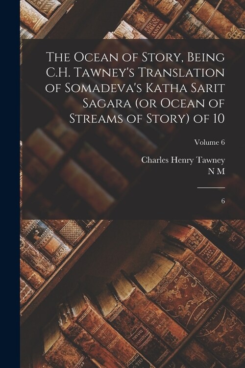 The Ocean of Story, Being C.H. Tawneys Translation of Somadevas Katha Sarit Sagara (or Ocean of Streams of Story) of 10: 6; Volume 6 (Paperback)