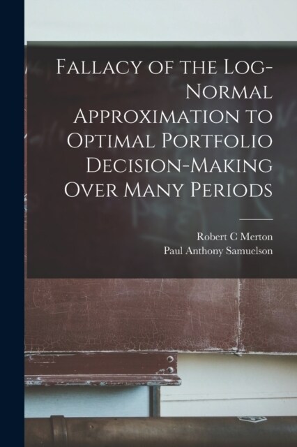 Fallacy of the Log-normal Approximation to Optimal Portfolio Decision-making Over Many Periods (Paperback)