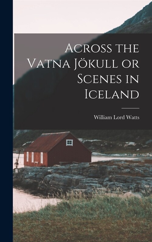 Across the Vatna J?ull or Scenes in Iceland (Hardcover)