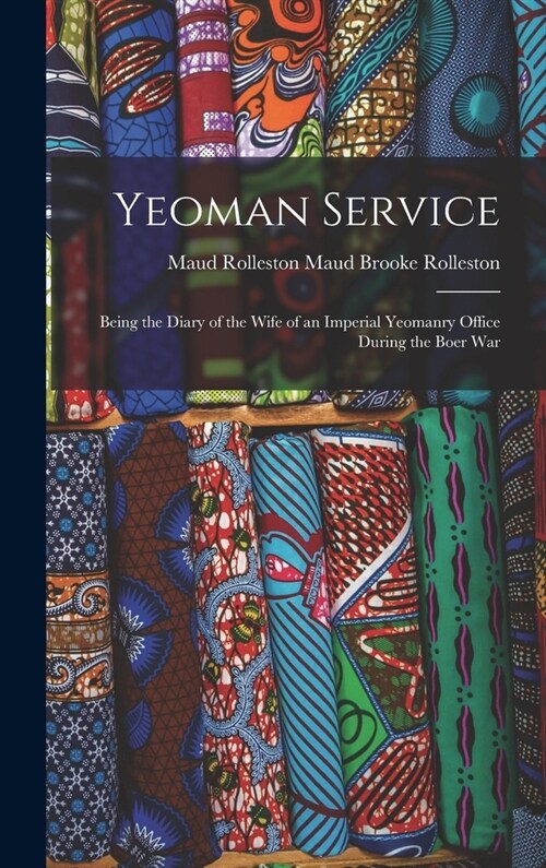 Yeoman Service: Being the Diary of the Wife of an Imperial Yeomanry Office During the Boer War (Hardcover)
