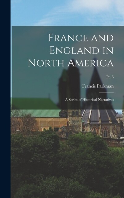 France and England in North America: A Series of Historical Narratives; Pt. 3 (Hardcover)