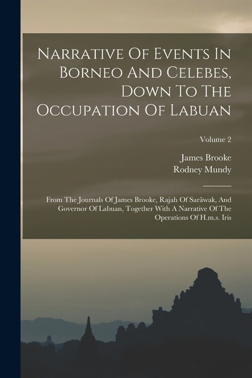 Narrative Of Events In Borneo And Celebes, Down To The Occupation Of Labuan: From The Journals Of James Brooke, Rajah Of Sar?ak, And Governor Of Labu (Paperback)