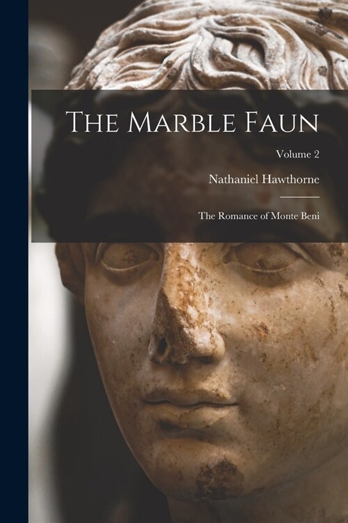 The Marble Faun: The Romance of Monte Beni; Volume 2 (Paperback)