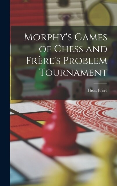 Morphys Games of Chess and Fr?es Problem Tournament (Hardcover)