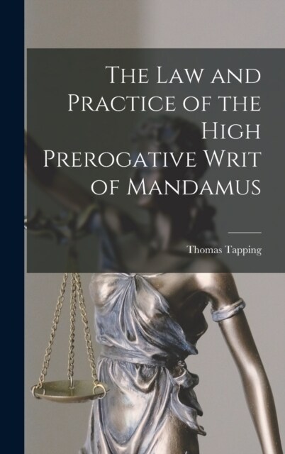 The Law and Practice of the High Prerogative Writ of Mandamus (Hardcover)