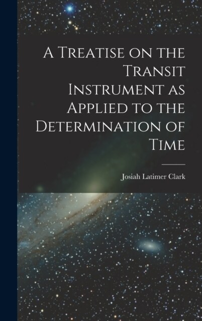 A Treatise on the Transit Instrument as Applied to the Determination of Time (Hardcover)