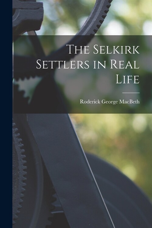 The Selkirk Settlers in Real Life (Paperback)
